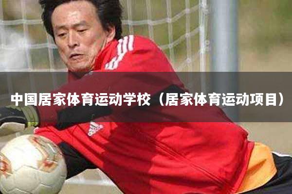中国居家体育运动学校(居家体育运动项目)