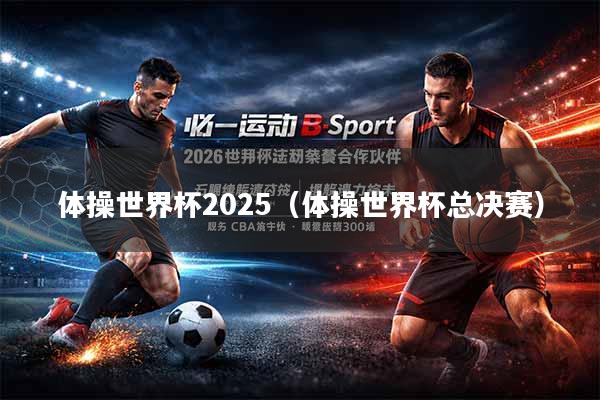 体操世界杯2025（体操世界杯总决赛）