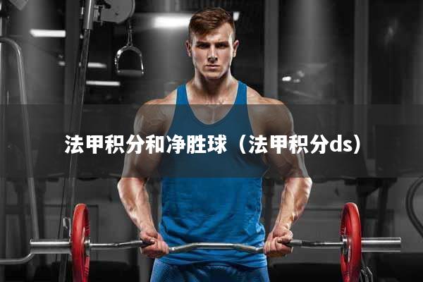 法甲积分和净胜球（法甲积分ds）