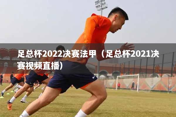 足总杯2022决赛法甲（足总杯2021决赛视频直播）