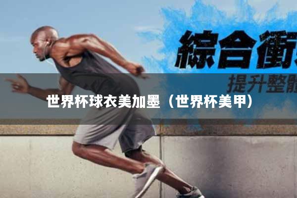 世界杯球衣美加墨（世界杯美甲）