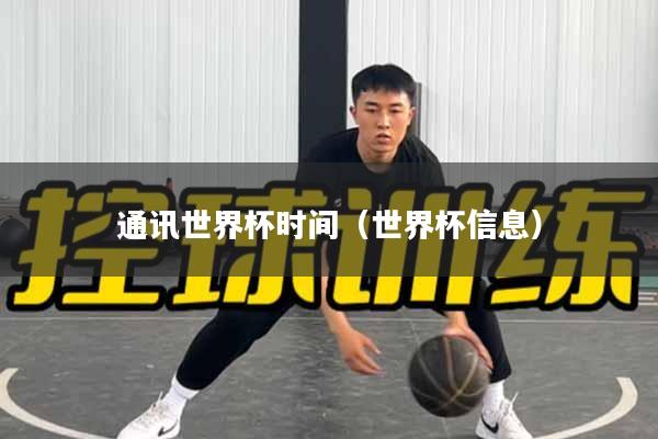 通讯世界杯时间（世界杯信息）